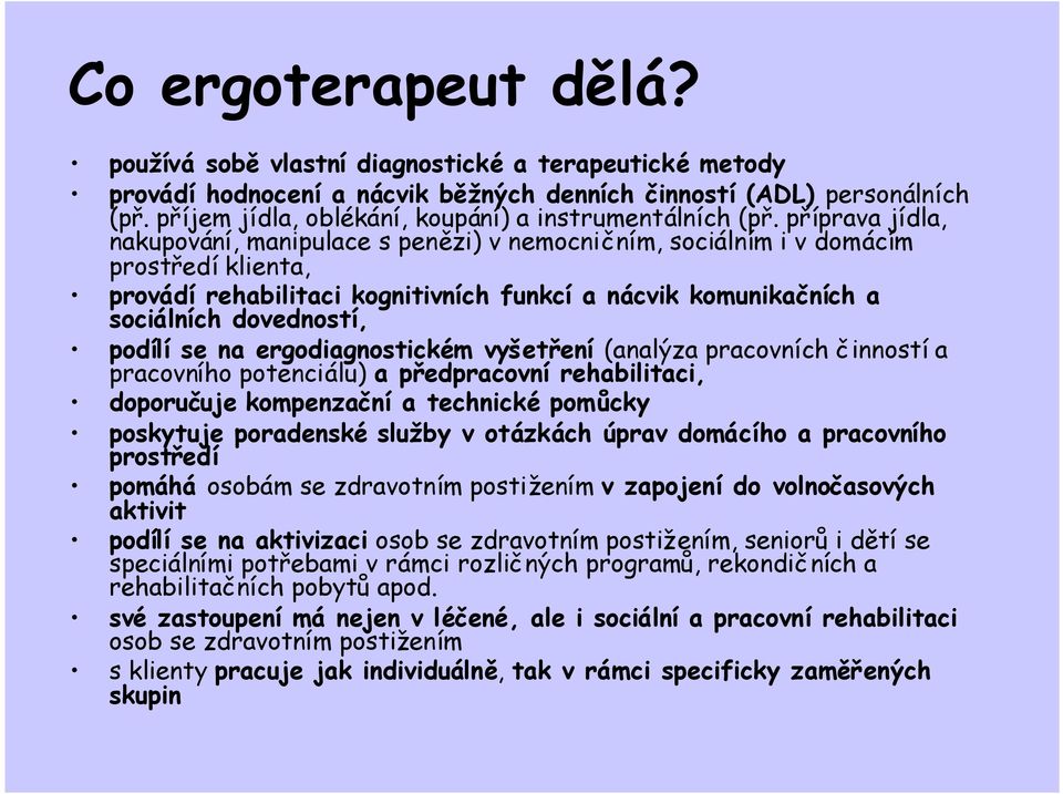 příprava jídla, nakupování, manipulace s penězi) v nemocničním, sociálním i v domácím prostředí klienta, provádí rehabilitaci kognitivních funkcí a nácvik komunikačních a sociálních dovedností,