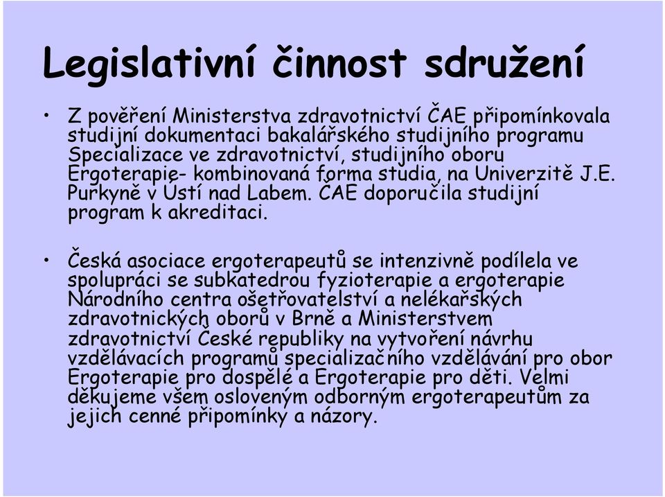 Česká asociace ergoterapeutůse intenzivněpodílela ve spolupráci se subkatedrou fyzioterapie a ergoterapie Národního centra ošetřovatelství a nelékařských zdravotnických oborův Brněa