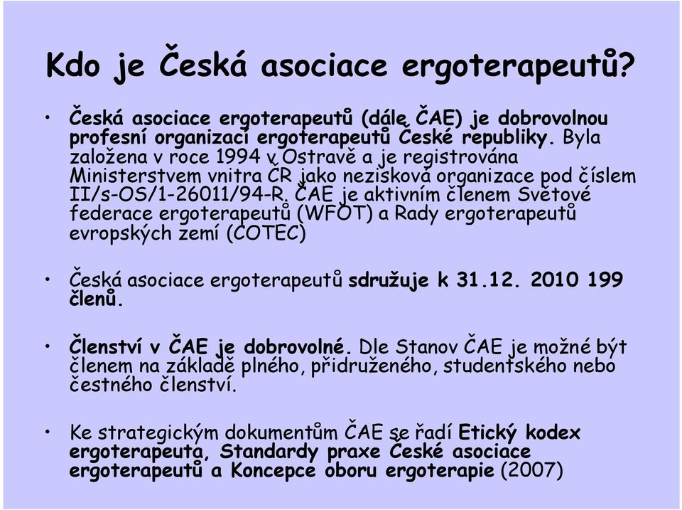 ČAE je aktivním členem Světové federace ergoterapeutů(wfot) a Rady ergoterapeutů evropských zemí (COTEC) Česká asociace ergoterapeutůsdružuje k 31.12. 2010 199 členů.