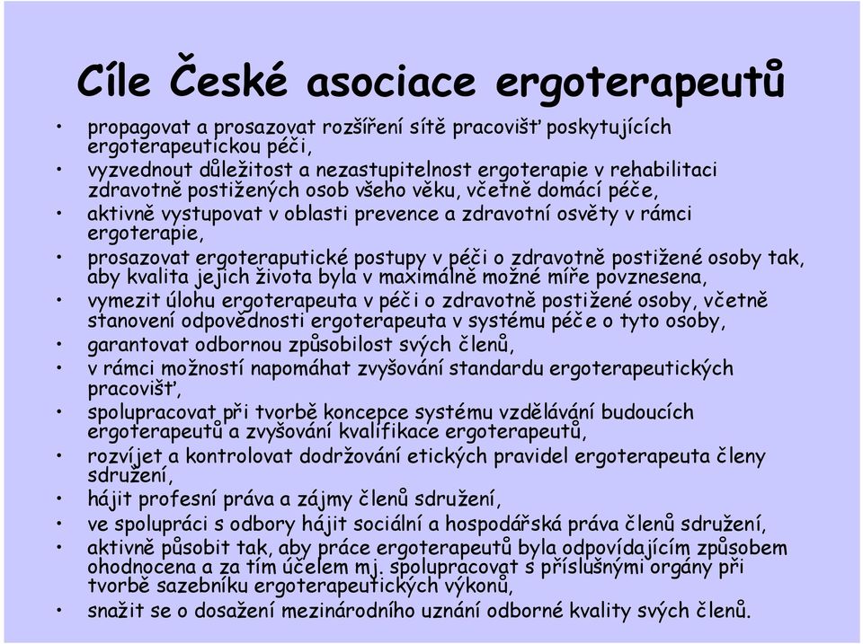 osoby tak, aby kvalita jejich života byla v maximálněmožné míře povznesena, vymezit úlohu ergoterapeuta v péči o zdravotněpostižené osoby, včetně stanovení odpovědnosti ergoterapeuta v systému péče o