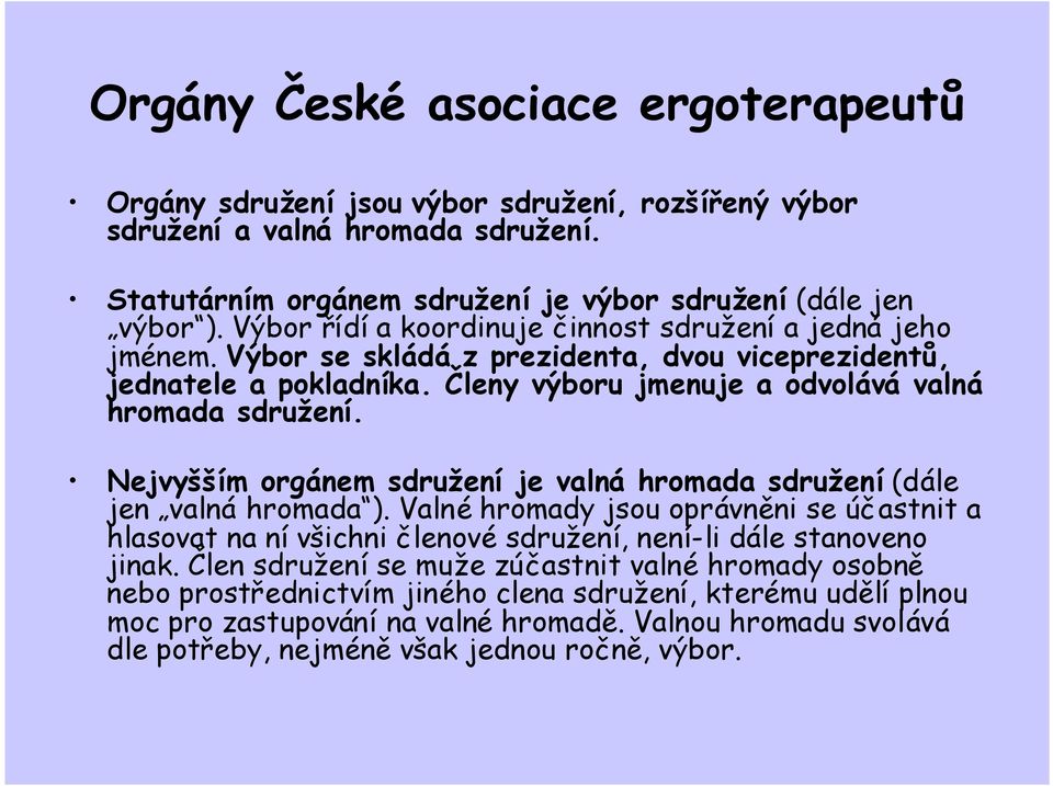 Nejvyšším orgánem sdružení je valná hromada sdružení (dále jen valná hromada ). Valné hromady jsou oprávněni se účastnit a hlasovat na ní všichni členové sdružení, není-li dále stanoveno jinak.