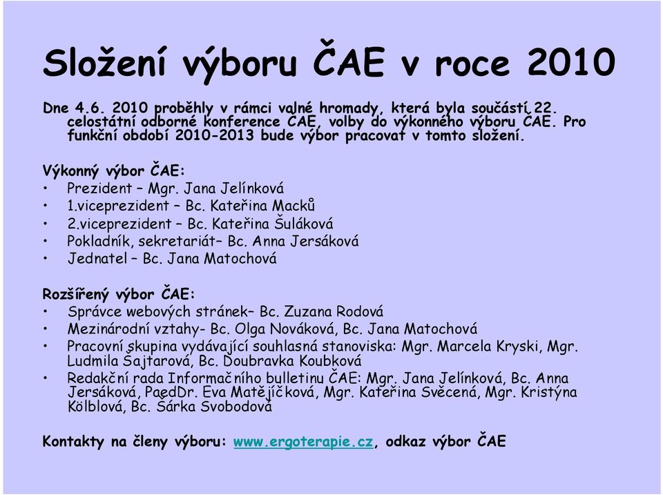 Anna Jersáková Jednatel Bc. Jana Matochová Rozšířený výbor ČAE: Správce webových stránek Bc. Zuzana Rodová Mezinárodní vztahy- Bc. Olga Nováková, Bc.