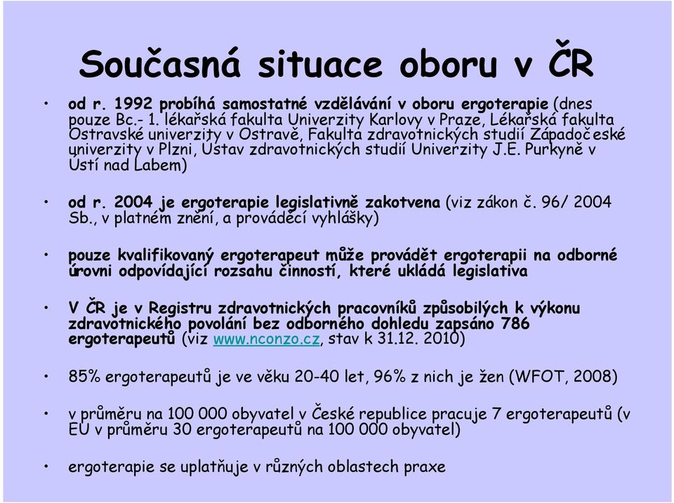 Purkyněv Ústí nad Labem) od r. 2004 je ergoterapie legislativnězakotvena (viz zákon č. 96/ 2004 Sb.