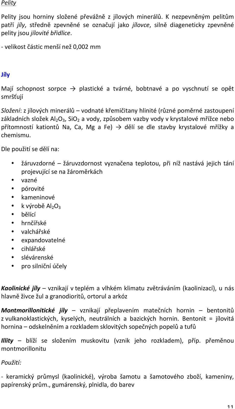 zastoupení základních složek Al 2 O 3, SiO 2 a vody, způsobem vazby vody v krystalové mřížce nebo přítomností kationtů Na, Ca, Mg a Fe) dělí se dle stavby krystalové mřížky a chemismu.