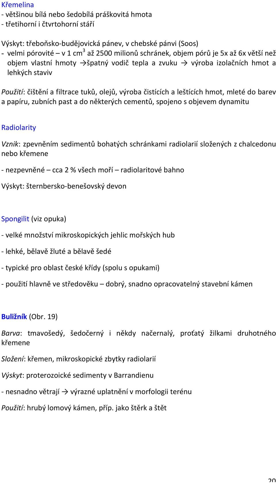 hmot, mleté do barev a papíru, zubních past a do některých cementů, spojeno s objevem dynamitu Radiolarity Vznik: zpevněním sedimentů bohatých schránkami radiolarií složených z chalcedonu nebo