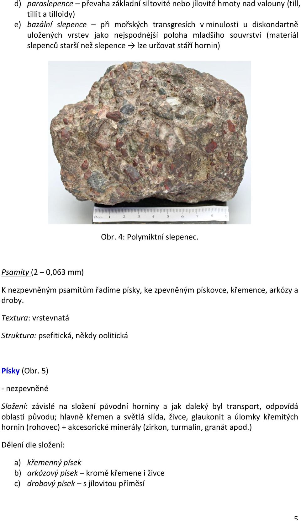 Psamity (2 0,063 mm) K nezpevněným psamitům řadíme písky, ke zpevněným pískovce, křemence, arkózy a droby. Textura: vrstevnatá Struktura: psefitická, někdy oolitická Písky (Obr.