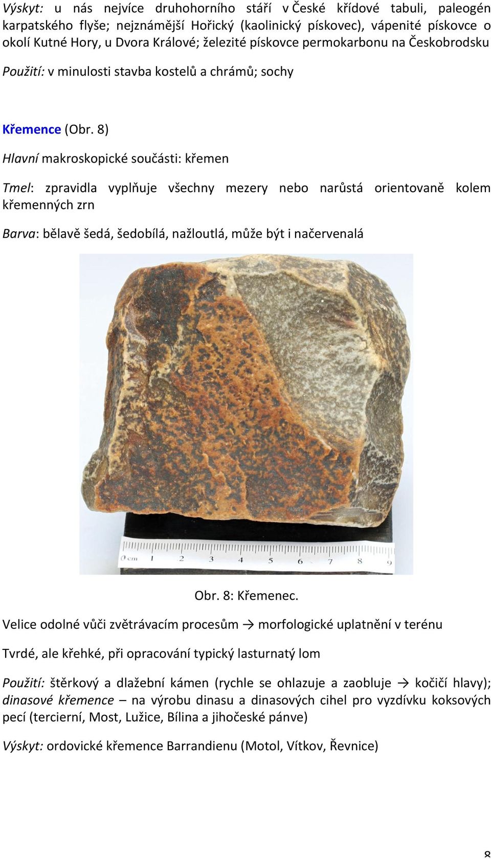 8) Hlavní makroskopické součásti: křemen Tmel: zpravidla vyplňuje všechny mezery nebo narůstá orientovaně kolem křemenných zrn Barva: bělavě šedá, šedobílá, nažloutlá, může být i načervenalá Obr.