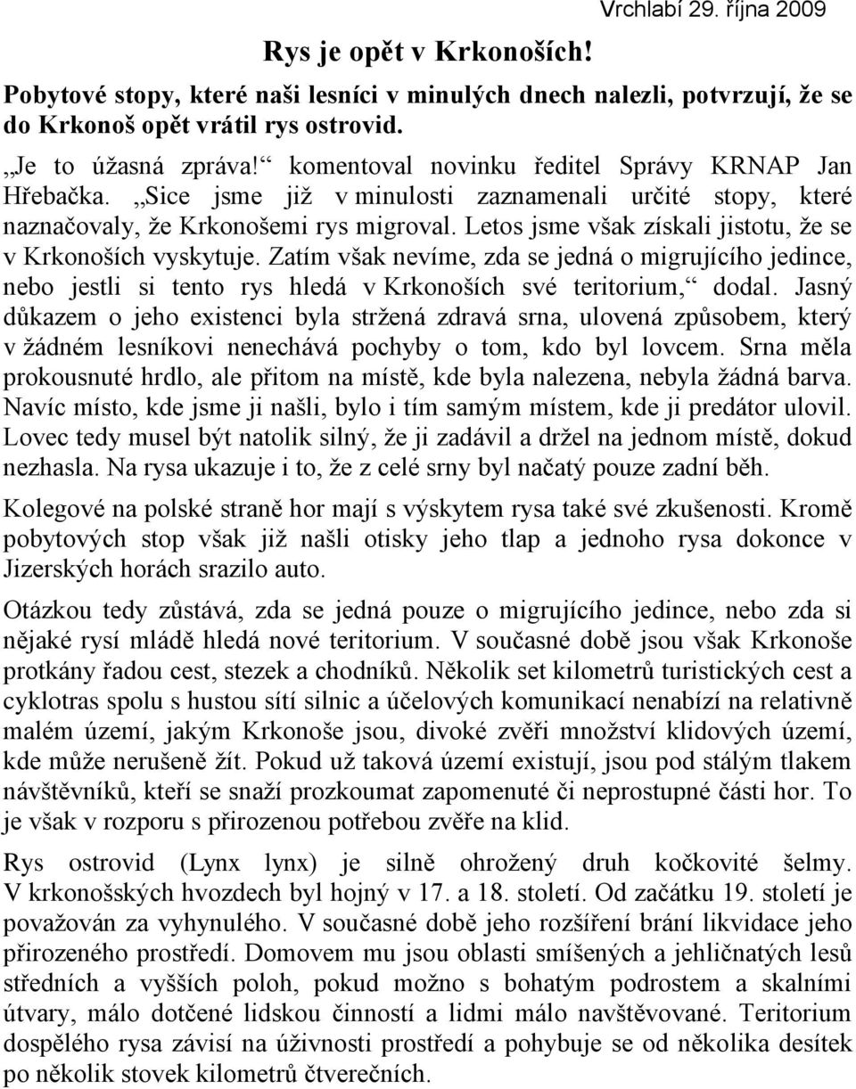 Letos jsme však získali jistotu, že se v Krkonoších vyskytuje. Zatím však nevíme, zda se jedná o migrujícího jedince, nebo jestli si tento rys hledá v Krkonoších své teritorium, dodal.