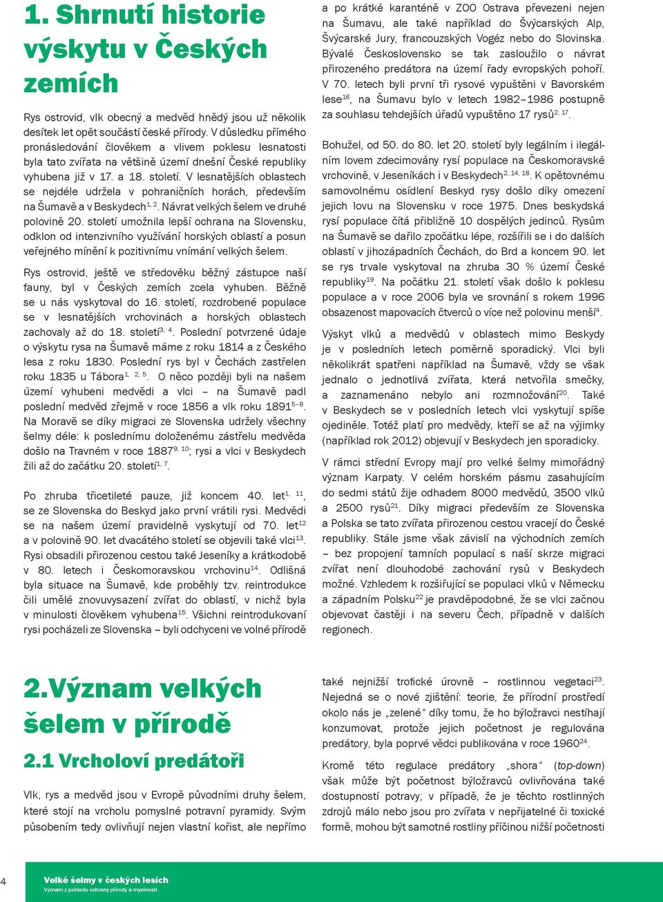 V lesnatějších oblastech se nejdéle udržela v pohraničních horách, především na Šumavě a v Beskydech 1, 2. Návrat velkých šelem ve druhé polovině 20.