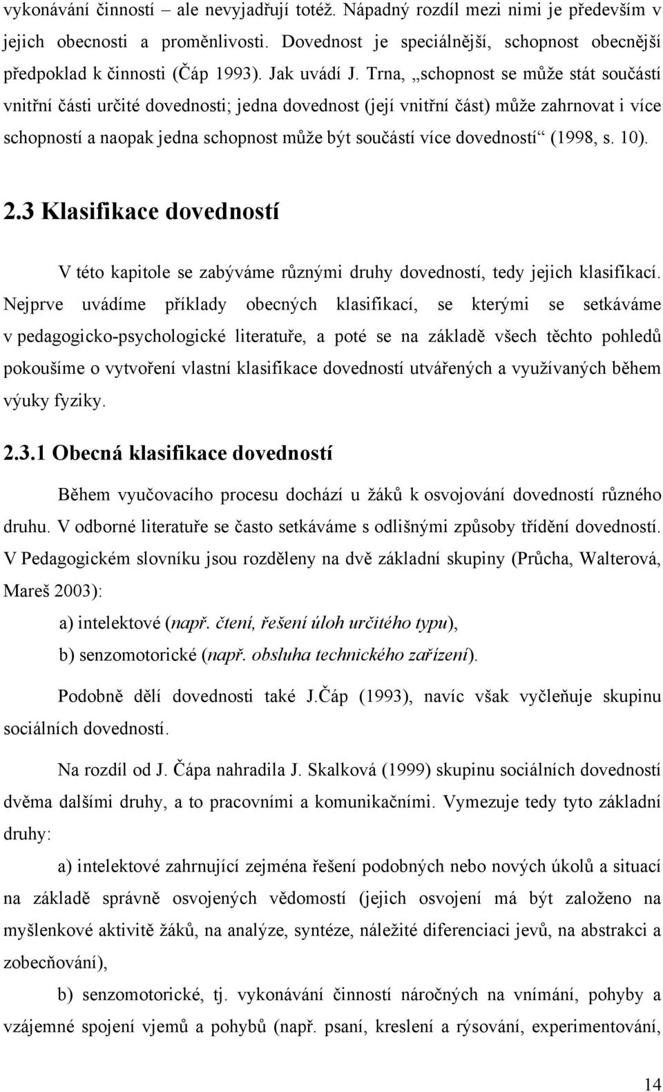 Trna, schopnost se mŧţe stát součástí vnitřní části určité dovednosti; jedna dovednost (její vnitřní část) mŧţe zahrnovat i více schopností a naopak jedna schopnost mŧţe být součástí více dovedností