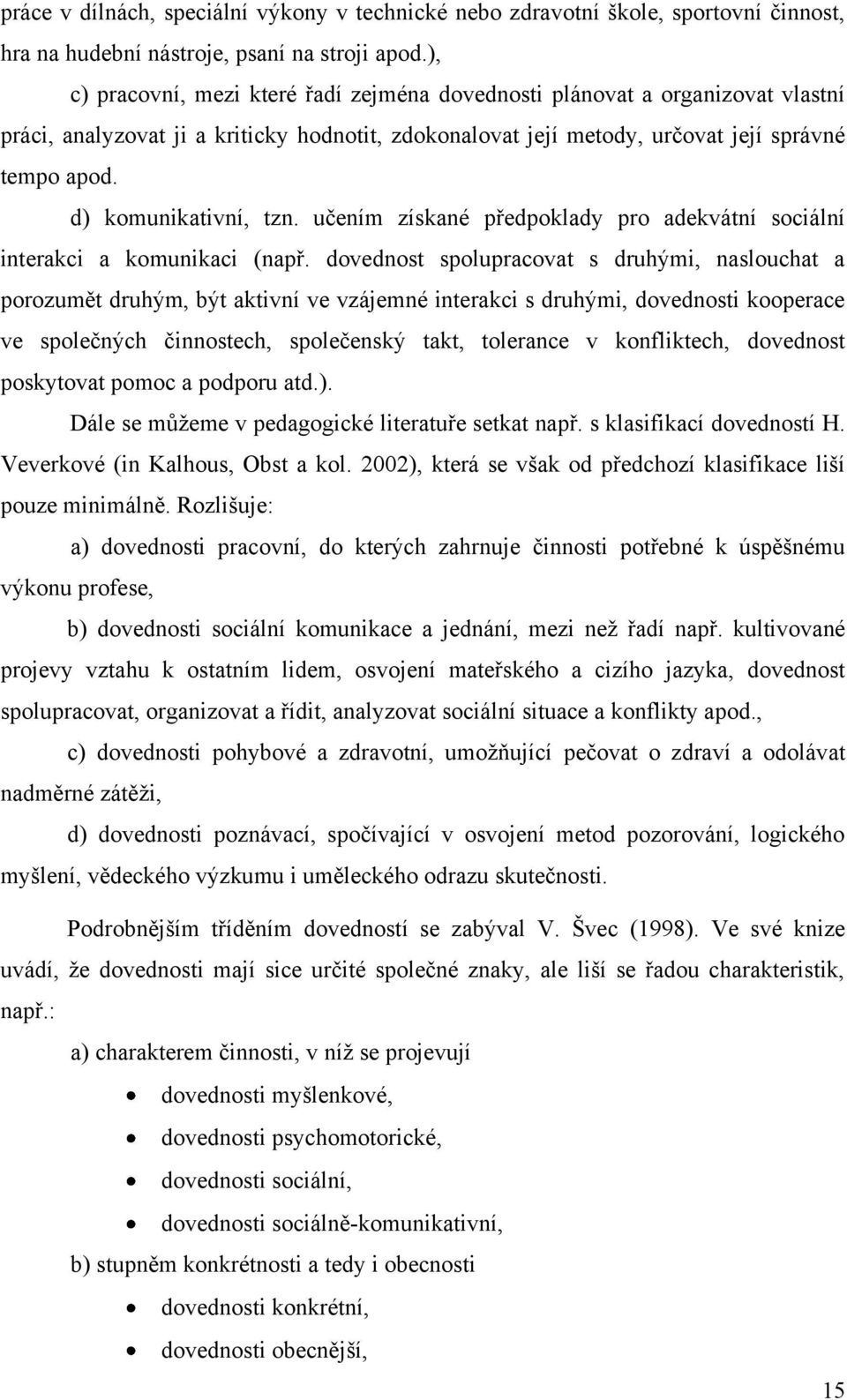 d) komunikativní, tzn. učením získané předpoklady pro adekvátní sociální interakci a komunikaci (např.