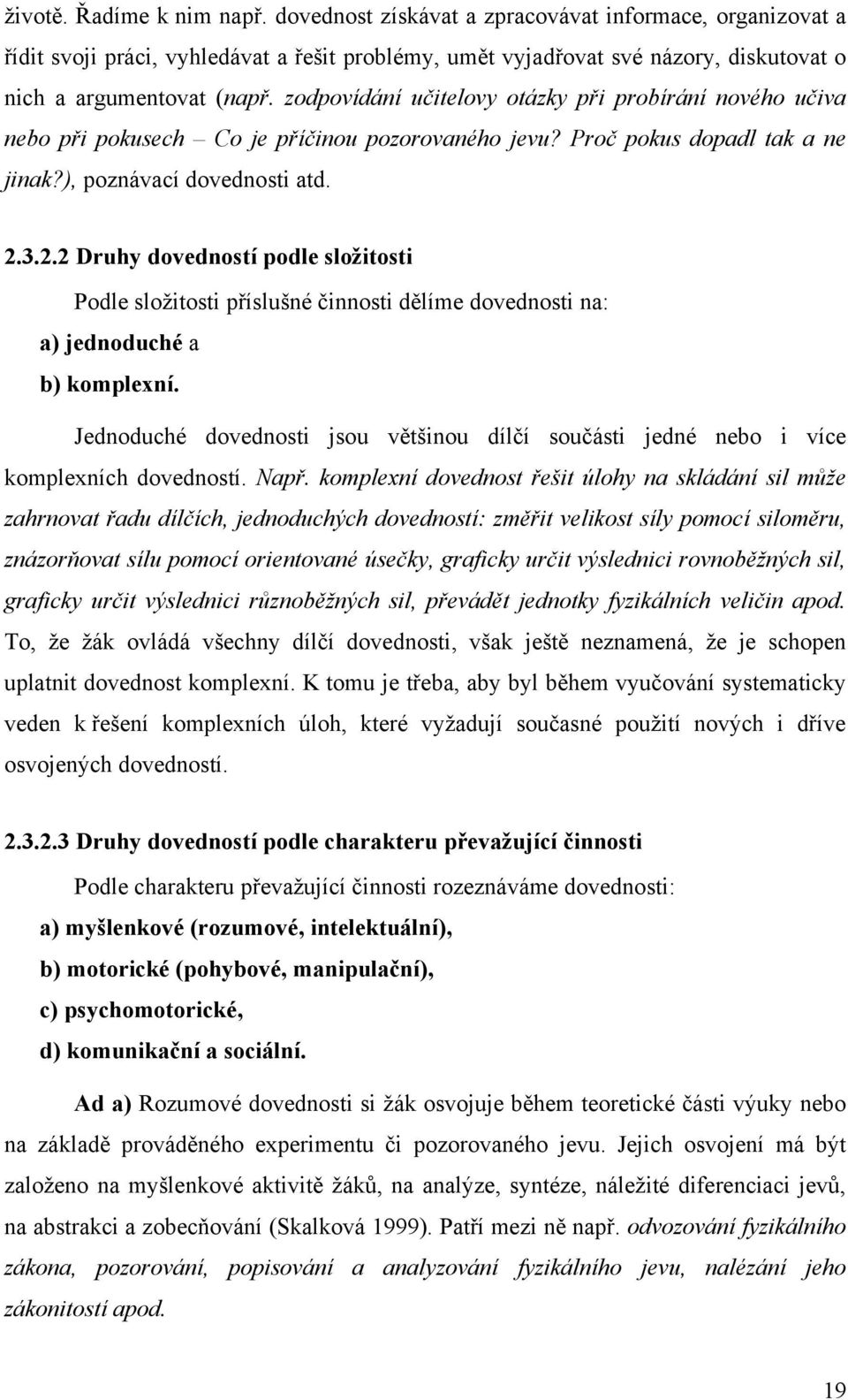 3.2.2 Druhy dovedností podle sloţitosti Podle sloţitosti příslušné činnosti dělíme dovednosti na: a) jednoduché a b) komplexní.