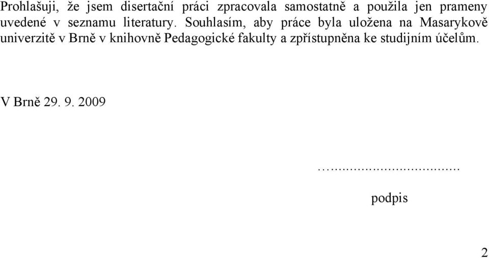 Souhlasím, aby práce byla uloţena na Masarykově univerzitě v Brně v