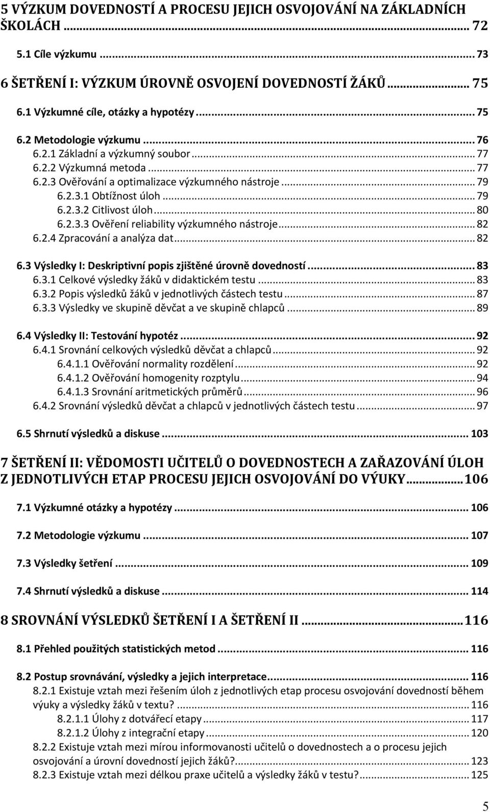 .. 82 6.2.4 Zpracování a analýza dat... 82 6.3 Výsledky I: Deskriptivní popis zjištěné úrovně dovedností... 83 6.3.1 Celkové výsledky žáků v didaktickém testu... 83 6.3.2 Popis výsledků žáků v jednotlivých částech testu.