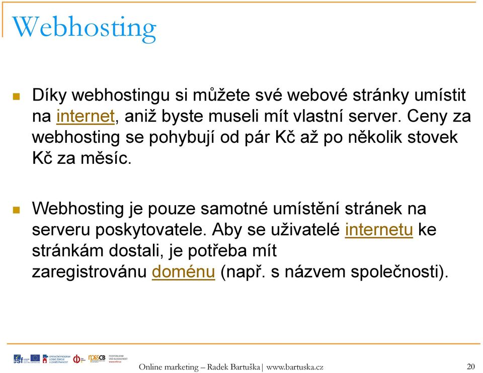 Webhosting je pouze samotné umístění stránek na serveru poskytovatele.