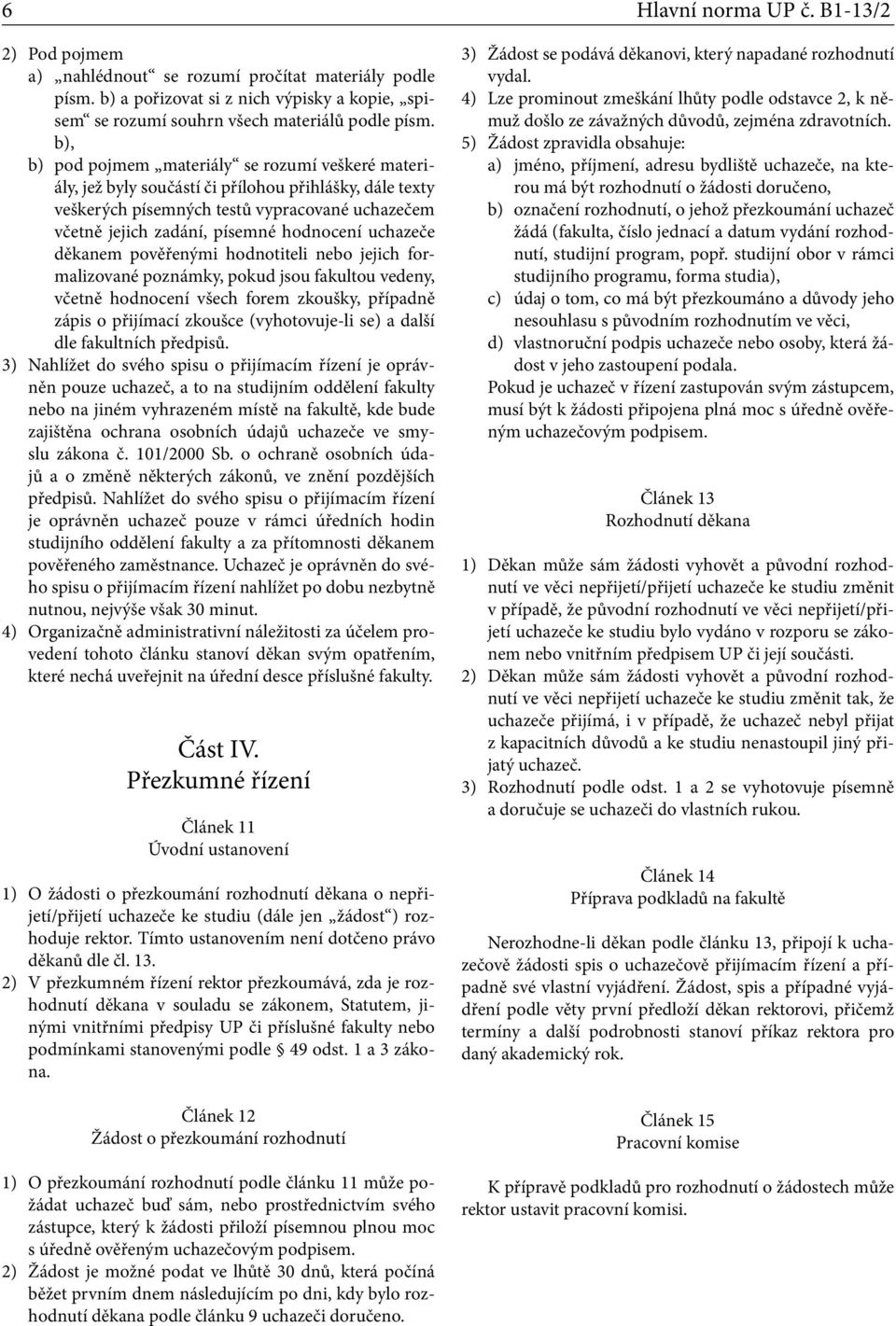 uchazeče děkanem pověřenými hodnotiteli nebo jejich formalizované poznámky, pokud jsou fakultou vedeny, včetně hodnocení všech forem zkoušky, případně zápis o přijímací zkoušce (vyhotovuje-li se) a