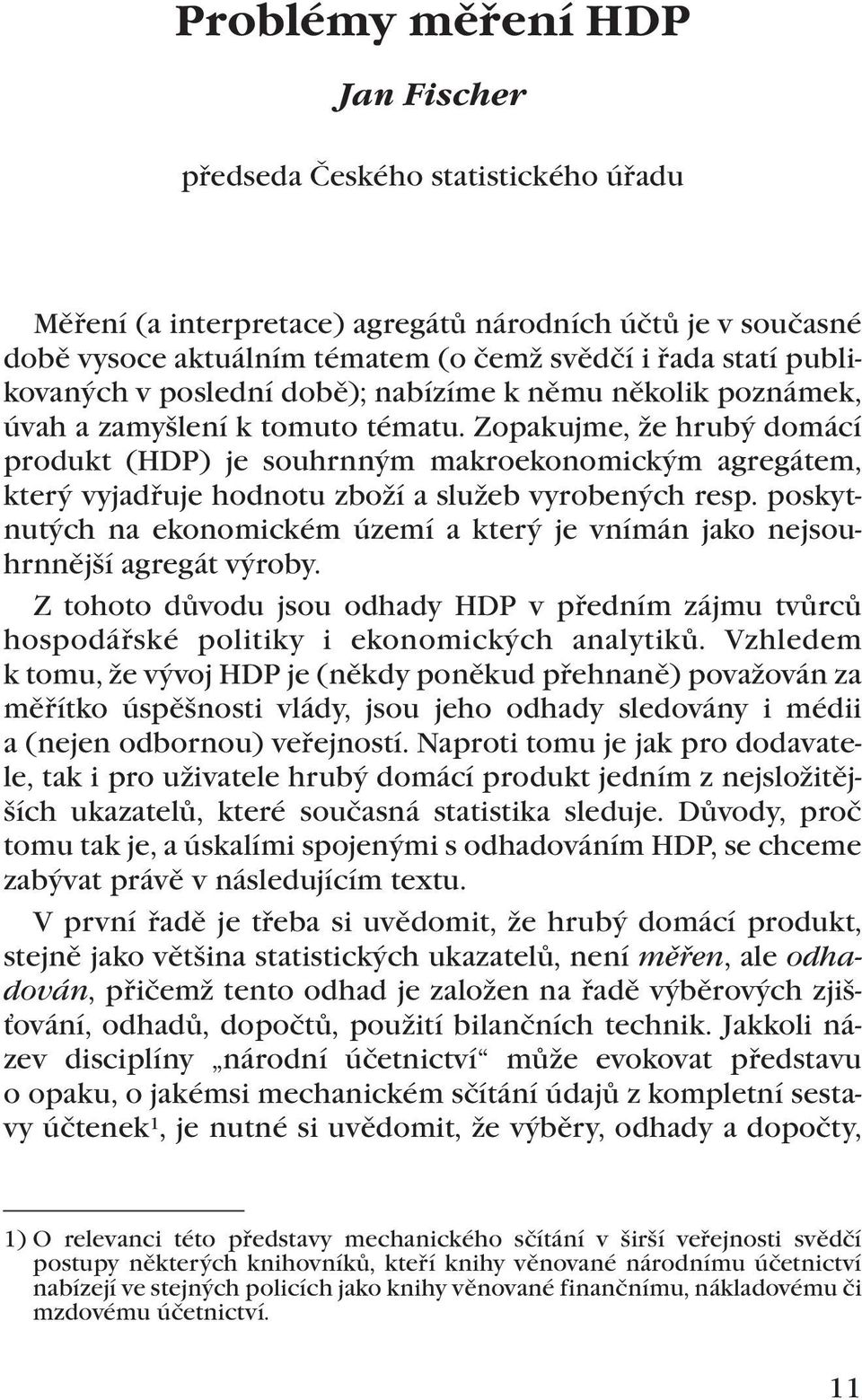 Zopakujme, že hrubý domácí produkt (HDP) je souhrnným makroekonomickým agregátem, který vyjadřuje hodnotu zboží a služeb vyrobených resp.