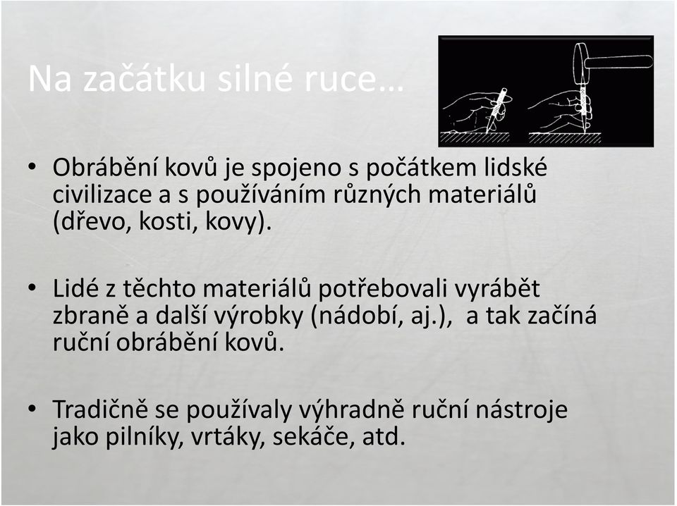 Lidé z těchto materiálů potřebovali vyrábět zbraně a další výrobky (nádobí, aj.