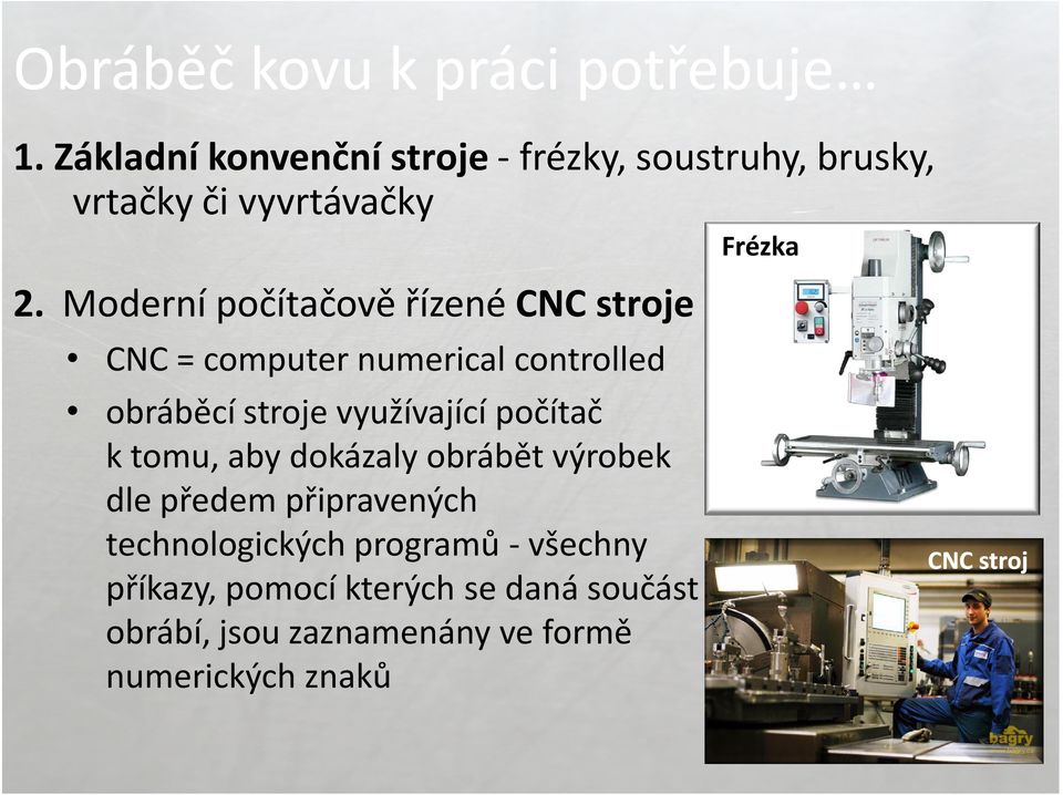 Moderní počítačově řízené CNC stroje CNC = computer numerical controlled obráběcí stroje využívající