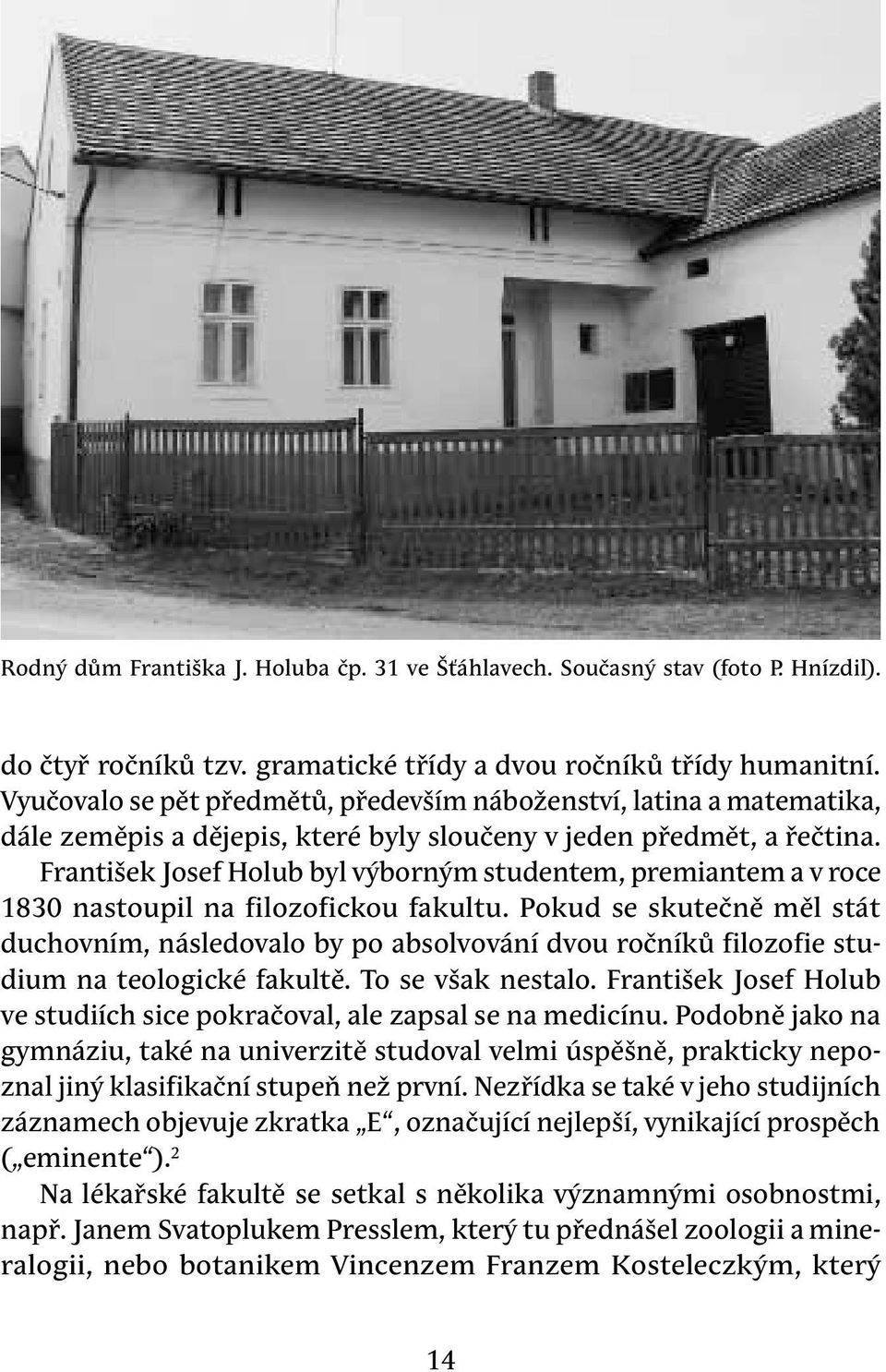 František Josef Holub byl výborným studentem, premiantem a v roce 1830 nastoupil na filozofickou fakultu.