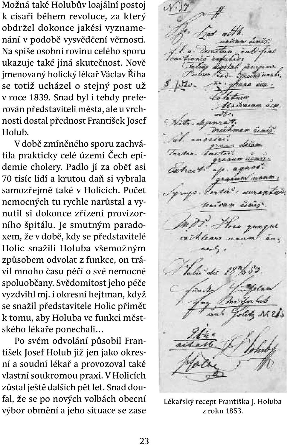 V době zmíněného sporu zachvátila prakticky celé území Čech epidemie cholery. Padlo jí za oběť asi 70 tisíc lidí a krutou daň si vybrala samozřejmě také v Holicích.