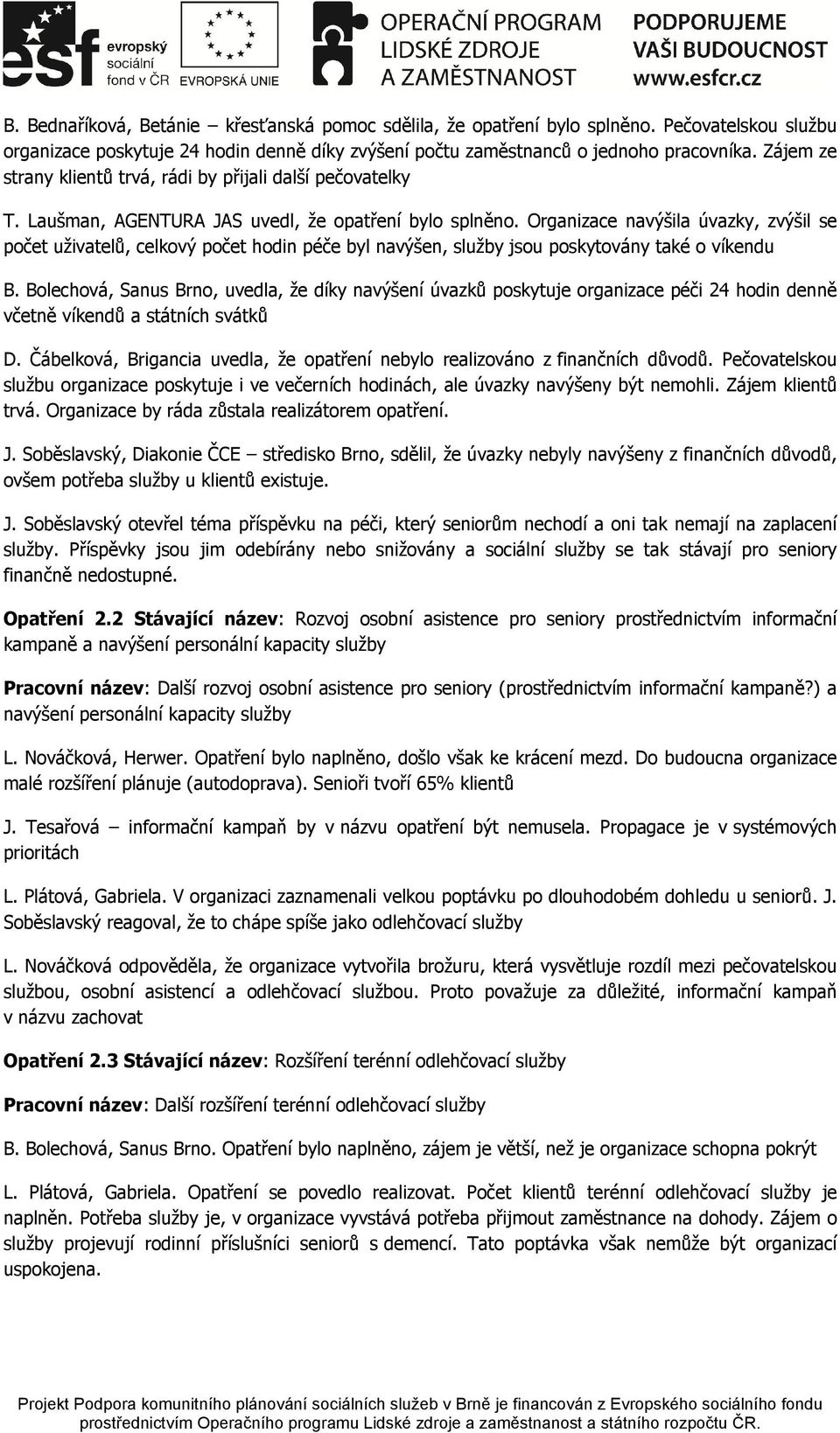 Organizace navýšila úvazky, zvýšil se počet uživatelů, celkový počet hodin péče byl navýšen, služby jsou poskytovány také o víkendu B.