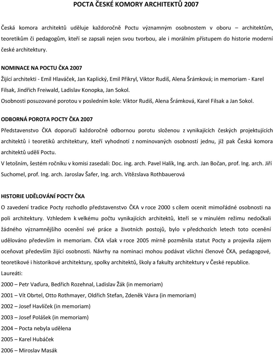 NOMINACE NA POCTU ČKA 2007 Žijící architekti - Emil Hlaváček, Jan Kaplický, Emil Přikryl, Viktor Rudiš, Alena Šrámková; in memoriam - Karel Filsak, Jindřich Freiwald, Ladislav Konopka, Jan Sokol.