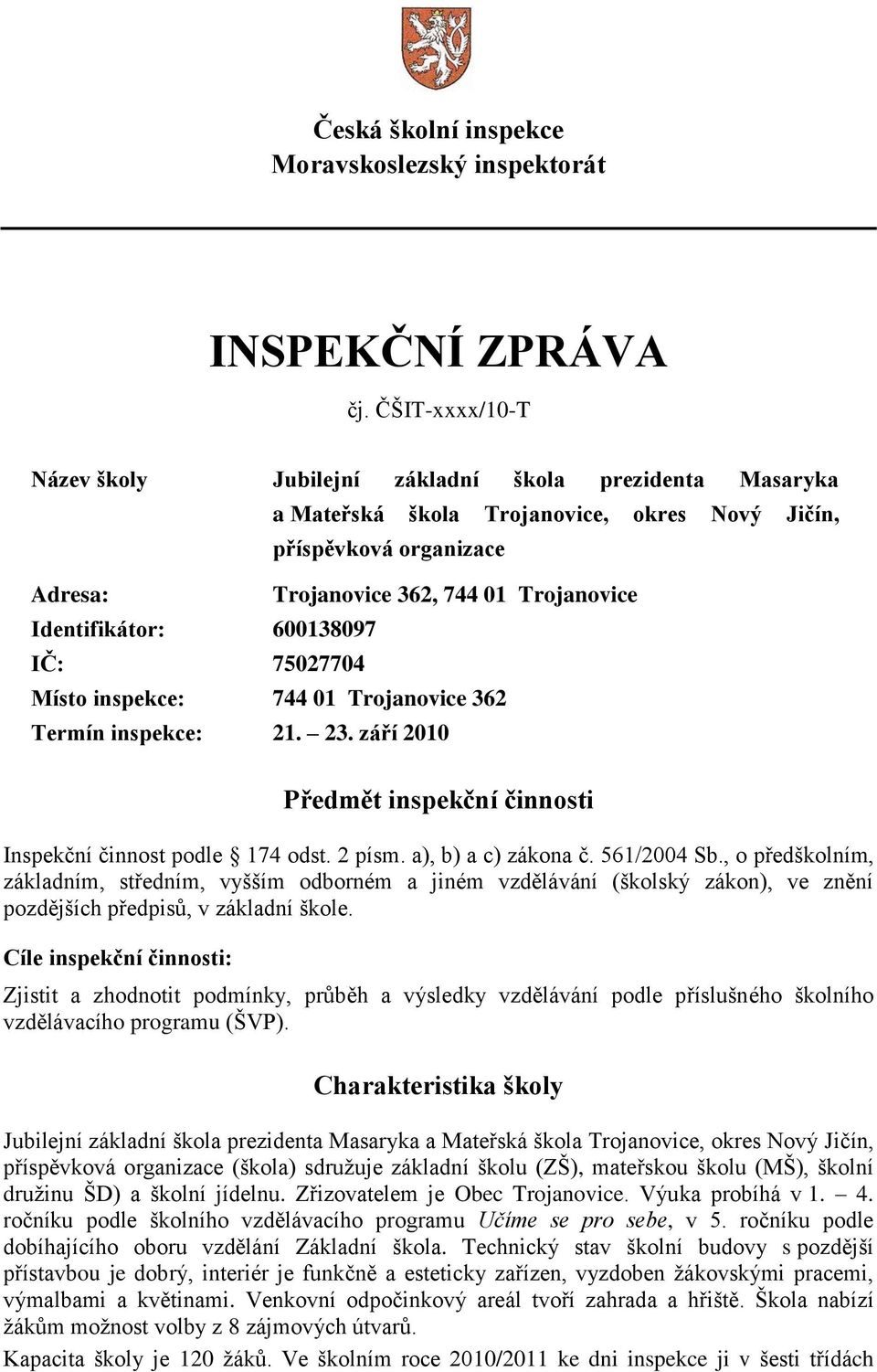 Identifikátor: 600138097 IČ: 75027704 Místo inspekce: 744 01 Trojanovice 362 Termín inspekce: 21. 23. září 2010 Předmět inspekční činnosti Inspekční činnost podle 174 odst. 2 písm.