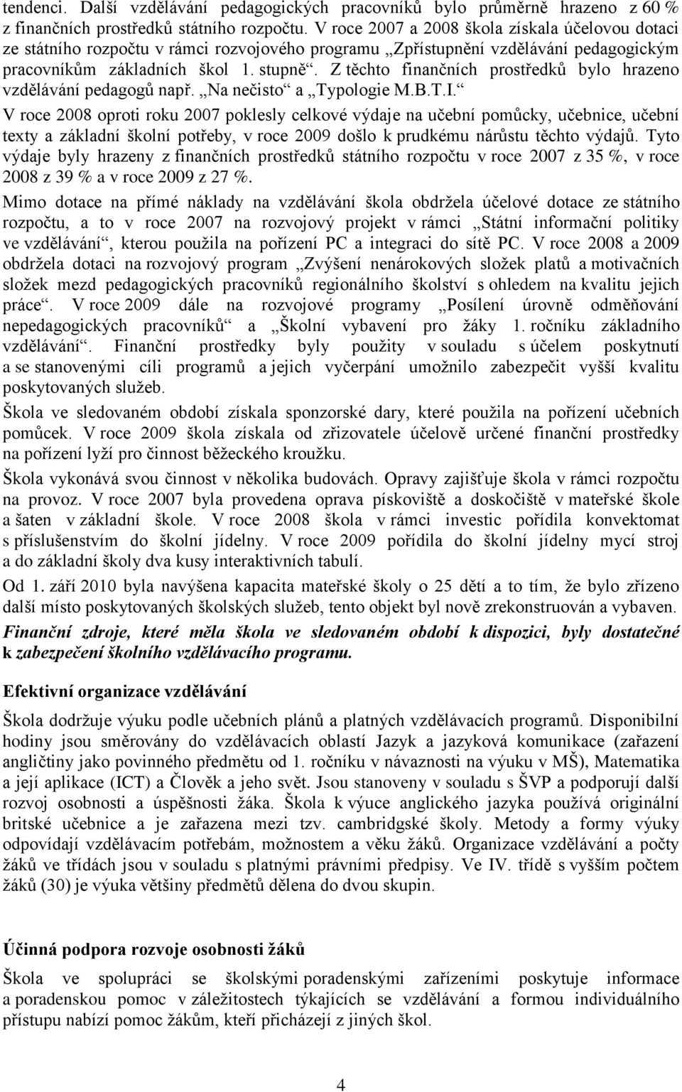 Z těchto finančních prostředků bylo hrazeno vzdělávání pedagogů např. Na nečisto a Typologie M.B.T.I.