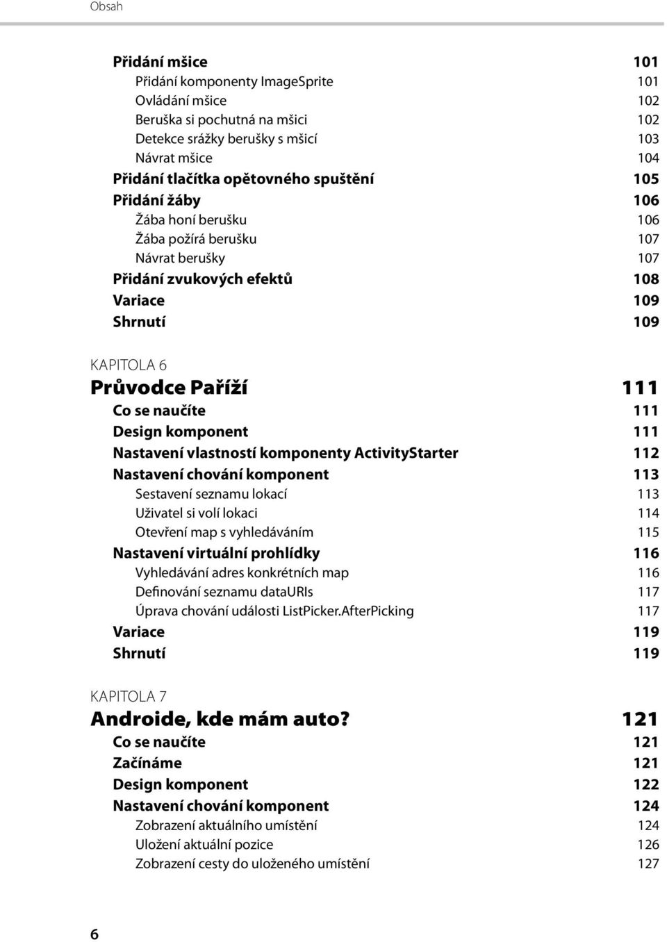 komponent 111 Nastavení vlastností komponenty ActivityStarter 112 Nastavení chování komponent 113 Sestavení seznamu lokací 113 Uživatel si volí lokaci 114 Otevření map s vyhledáváním 115 Nastavení