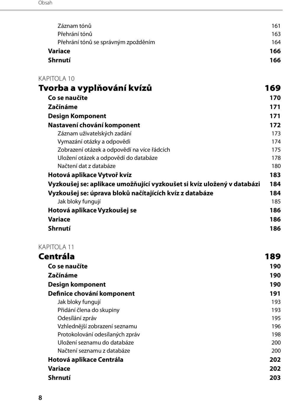 databáze 180 Hotová aplikace Vytvoř kvíz 183 Vyzkoušej se: aplikace umožňující vyzkoušet si kvíz uložený v databázi 184 Vyzkoušej se: úprava bloků načítajících kvíz z databáze 184 Jak bloky fungují