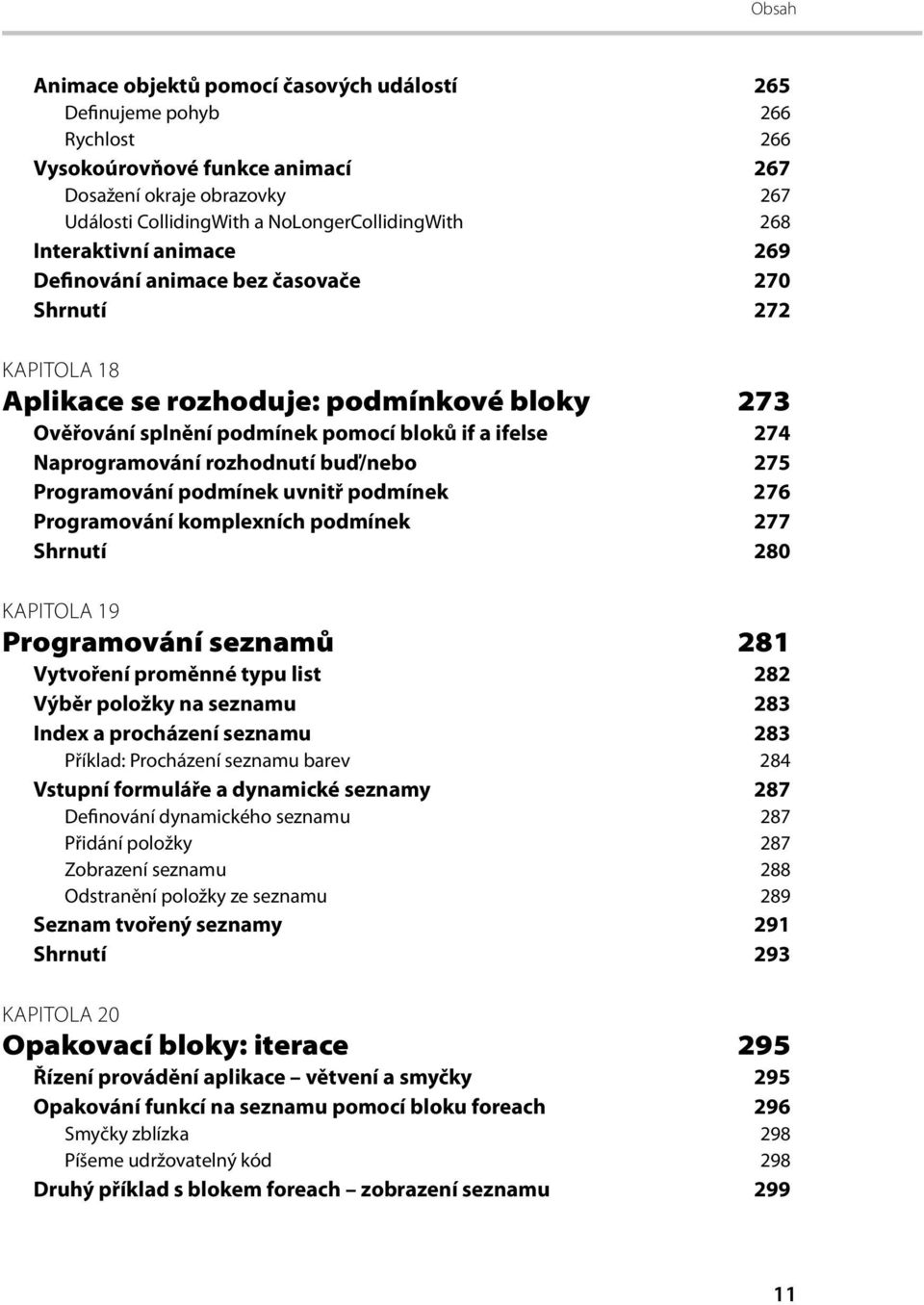 rozhodnutí buď/nebo 275 Programování podmínek uvnitř podmínek 276 Programování komplexních podmínek 277 Shrnutí 280 KAPITOLA 19 Programování seznamů 281 Vytvoření proměnné typu list 282 Výběr položky