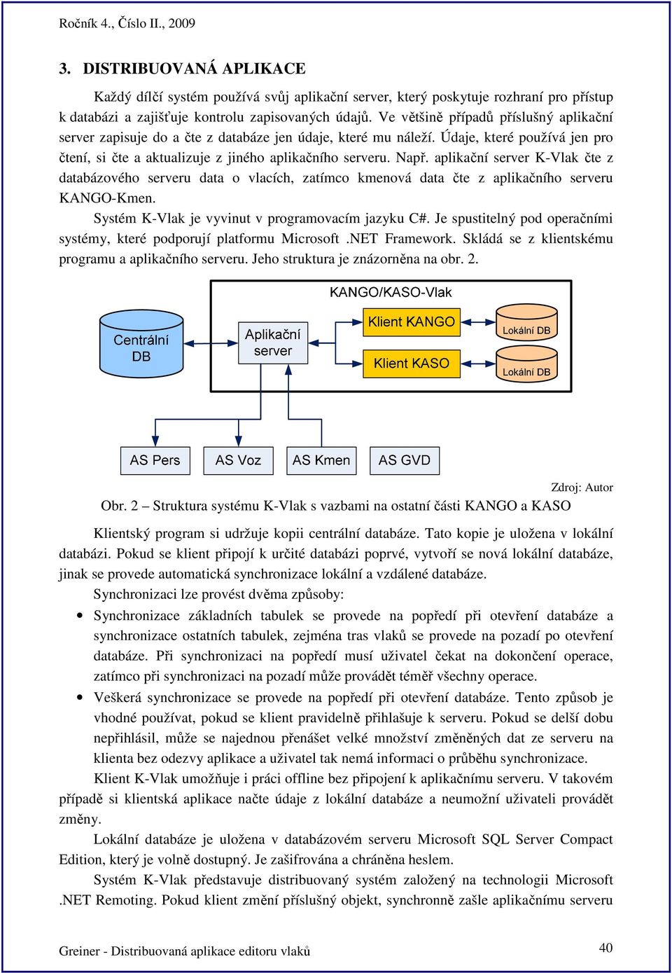 aplikační server K-Vlak čte z databázového serveru data o vlacích, zatímco kmenová data čte z aplikačního serveru KANGO-Kmen. Systém K-Vlak je vyvinut v programovacím jazyku C#.