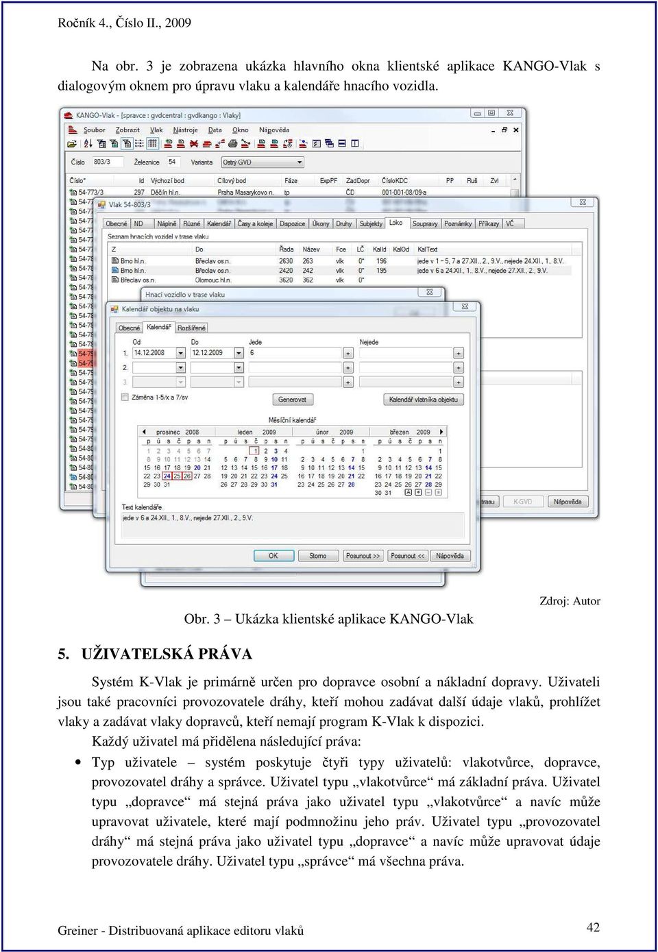 Uživateli jsou také pracovníci provozovatele dráhy, kteří mohou zadávat další údaje vlaků, prohlížet vlaky a zadávat vlaky dopravců, kteří nemají program K-Vlak k dispozici.