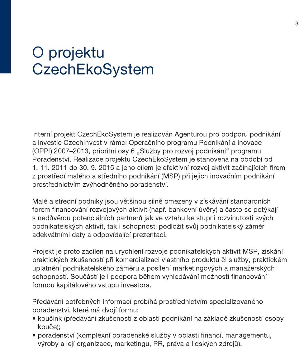 2015 a jeho cílem je efektivní rozvoj aktivit začínajících firem z prostředí malého a středního podnikání (MSP) při jejich inovačním podnikání prostřednictvím zvýhodněného poradenství.