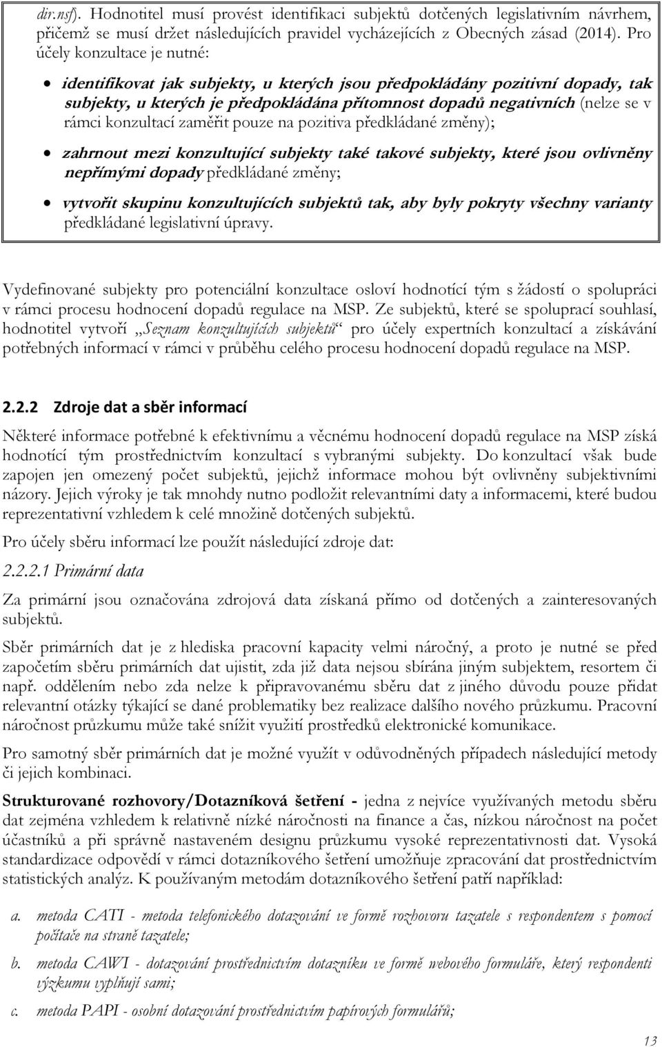 konzultací zaměřit pouze na pozitiva předkládané změny); zahrnout mezi konzultující subjekty také takové subjekty, které jsou ovlivněny nepřímými dopady předkládané změny; vytvořit skupinu