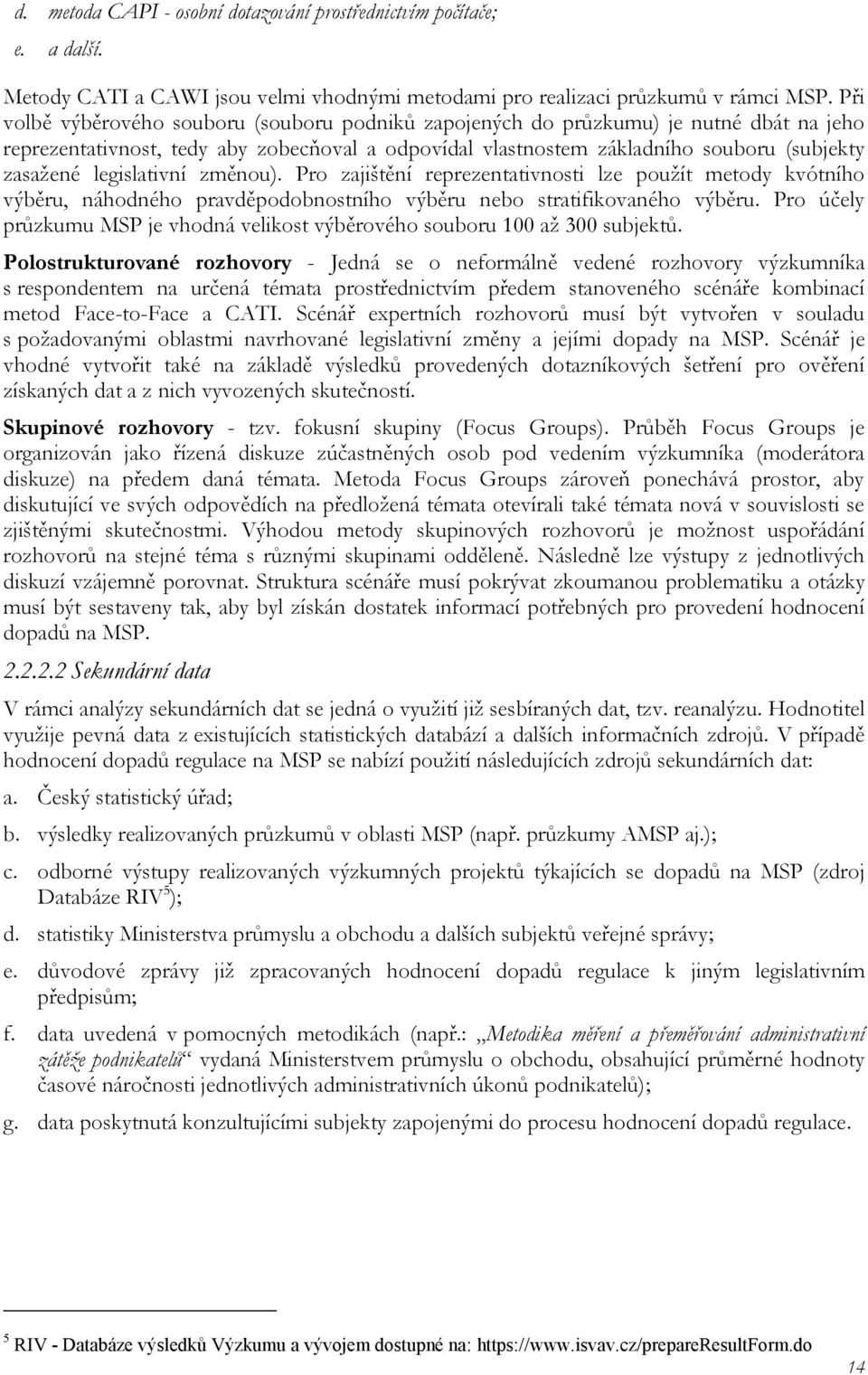 legislativní změnou). Pro zajištění reprezentativnosti lze použít metody kvótního výběru, náhodného pravděpodobnostního výběru nebo stratifikovaného výběru.