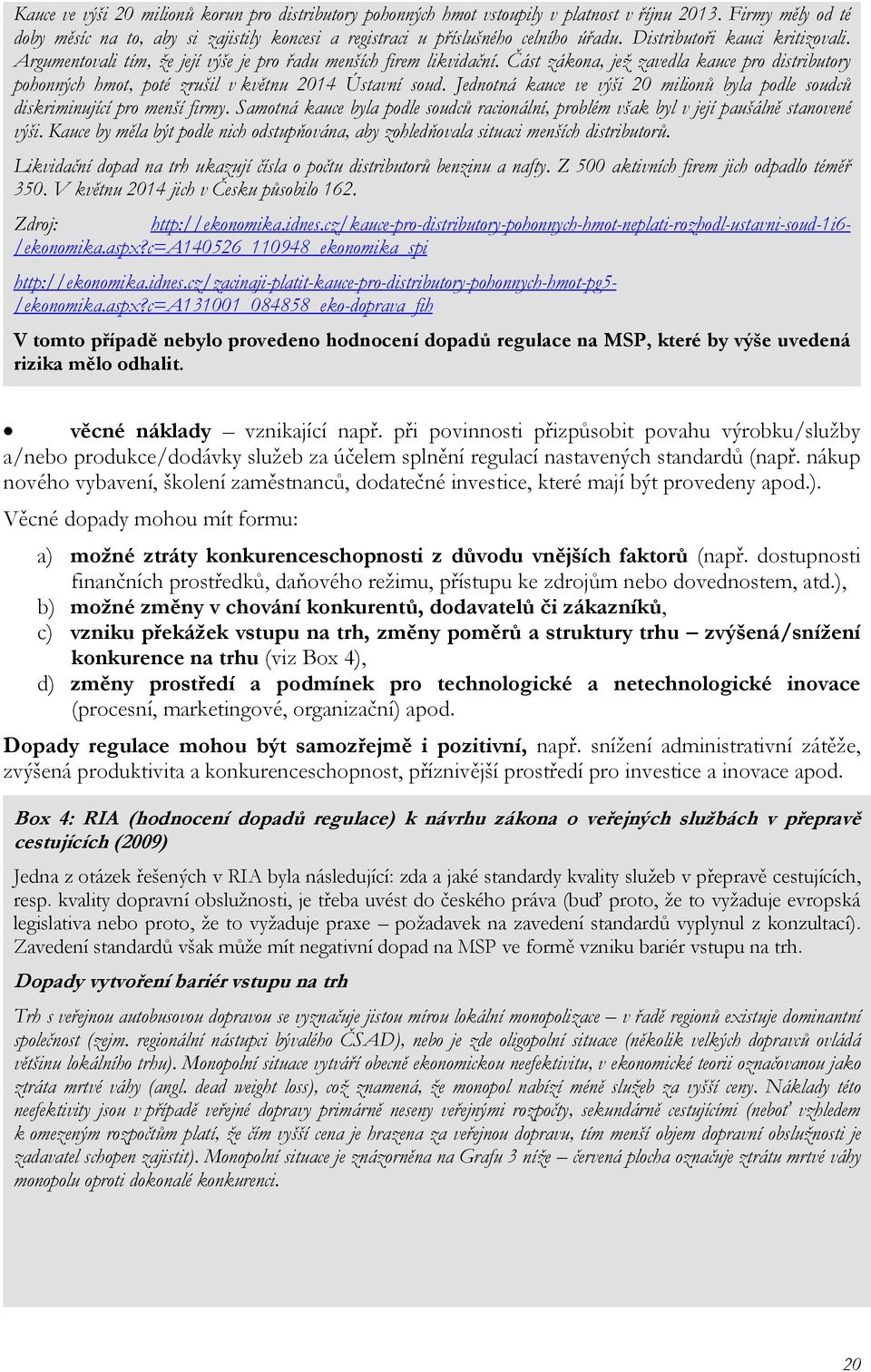 Část zákona, jež zavedla kauce pro distributory pohonných hmot, poté zrušil v květnu 2014 Ústavní soud. Jednotná kauce ve výši 20 milionů byla podle soudců diskriminující pro menší firmy.