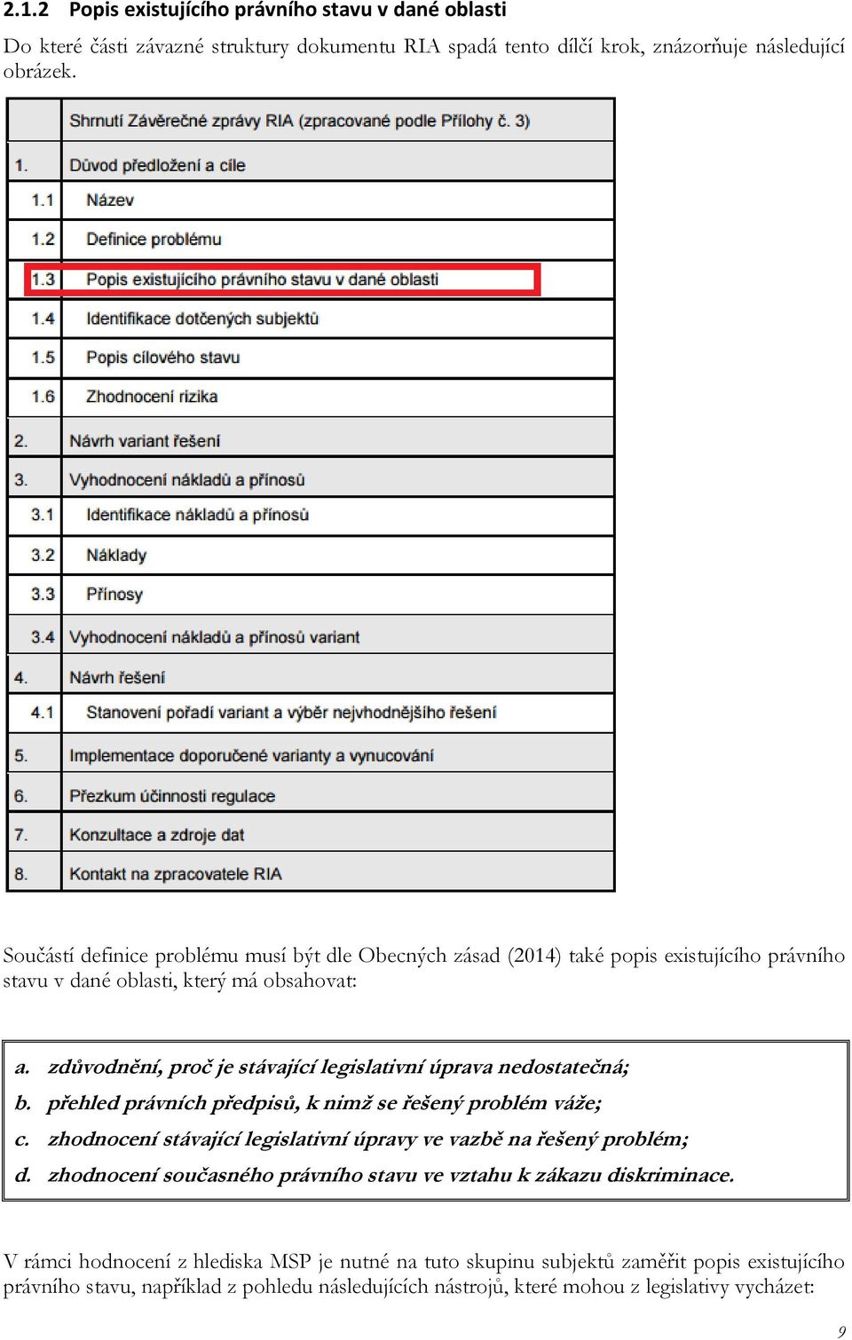 zdůvodnění, proč je stávající legislativní úprava nedostatečná; b. přehled právních předpisů, k nimž se řešený problém váže; c.