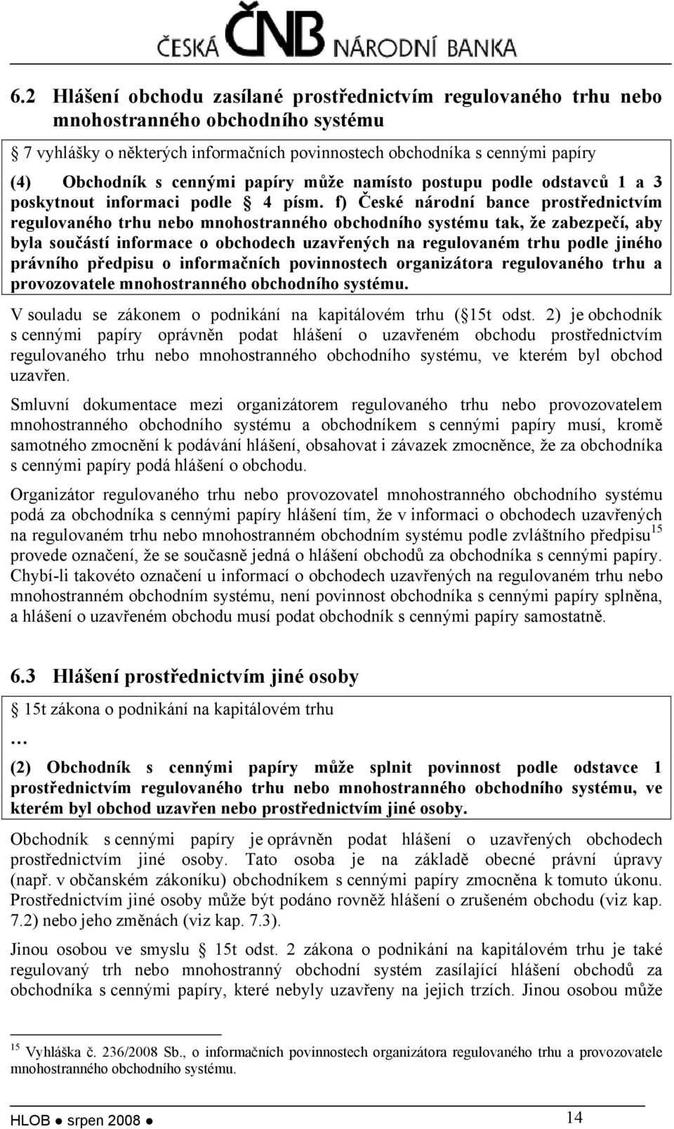 f) České národní bance prostřednictvím regulovaného trhu nebo mnohostranného obchodního systému tak, že zabezpečí, aby byla součástí informace o obchodech uzavřených na regulovaném trhu podle jiného