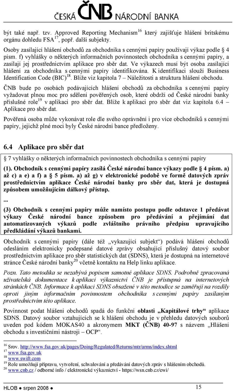 f) vyhlášky o některých informačních povinnostech obchodníka s cennými papíry, a zasílají jej prostřednictvím aplikace pro sběr dat.