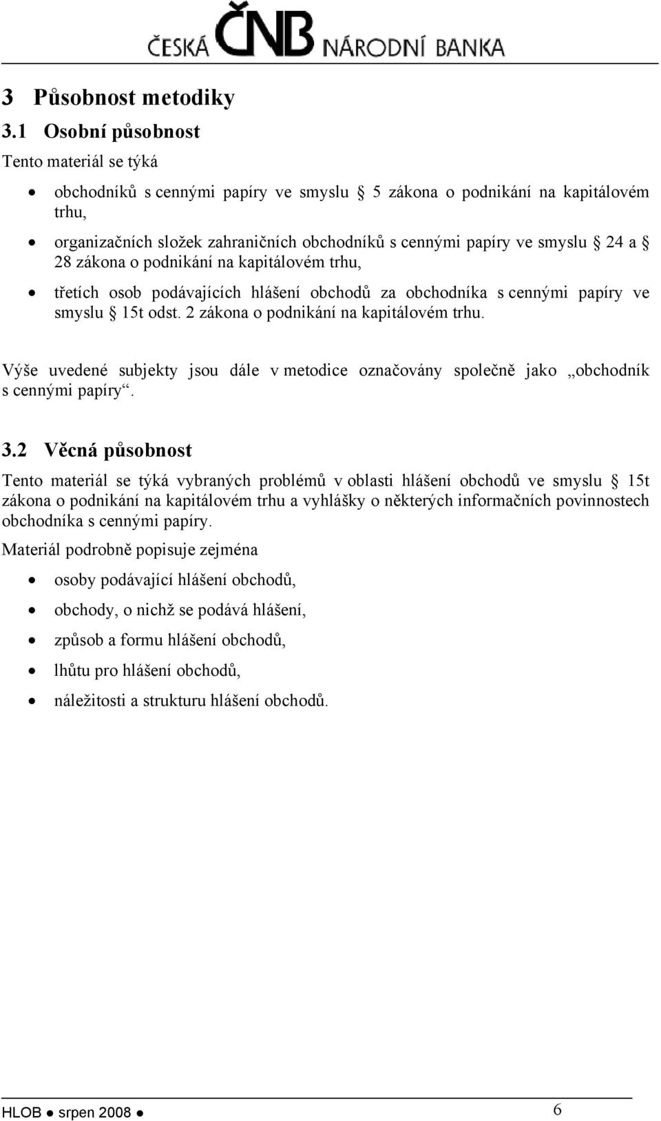 28 zákona o podnikání na kapitálovém trhu, třetích osob podávajících hlášení obchodů za obchodníka s cennými papíry ve smyslu 15t odst. 2 zákona o podnikání na kapitálovém trhu.