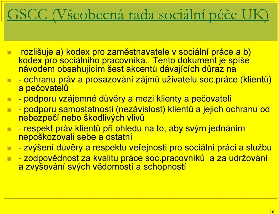 práce (klientů) a pečovatelů - podporu vzájemné důvěry a mezi klienty a pečovateli - podporu samostatnosti (nezávislost) klientů a jejich ochranu od nebezpečí nebo škodlivých