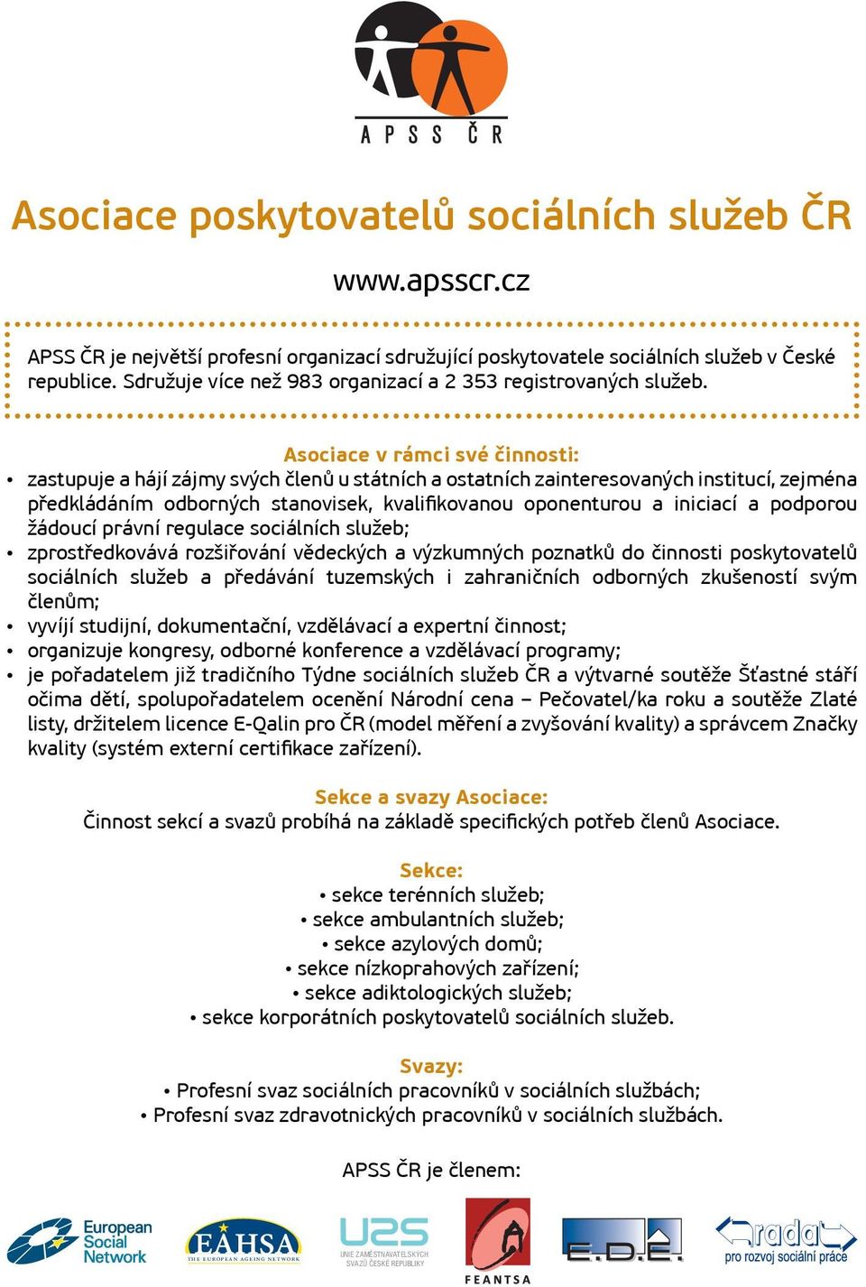 Asociace v rámci své činnosti: zastupuje a hájí zájmy svých členů u státních a ostatních zainteresovaných institucí, zejména předkládáním odborných stanovisek, kvalifikovanou oponenturou a iniciací a