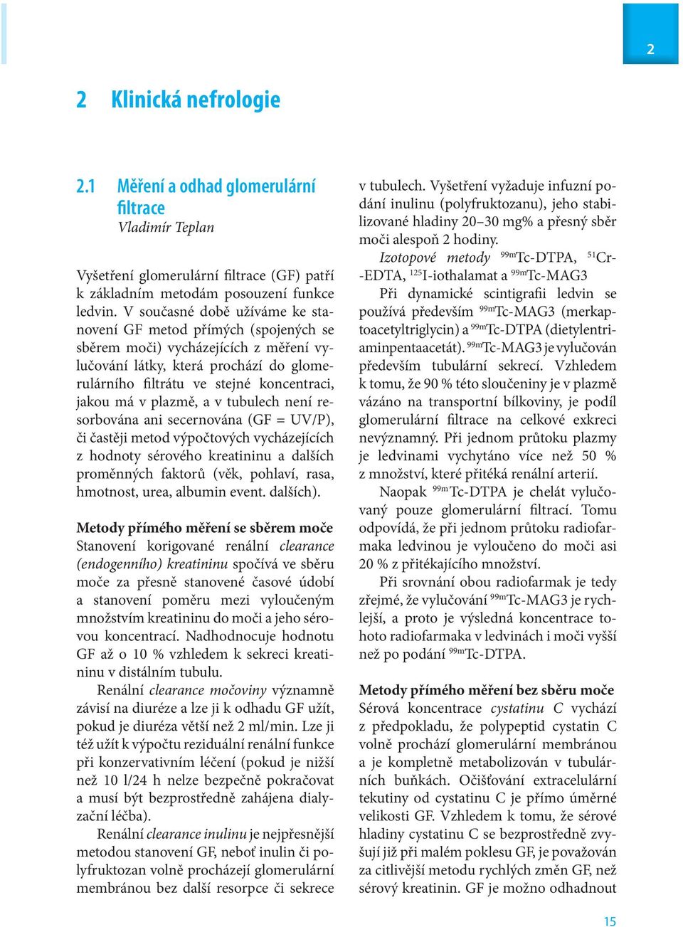 plazmě, a v tubulech není resorbována ani secernována (GF = UV/P), či častěji metod výpočtových vycházejících z hodnoty sérového kreatininu a dalších proměnných faktorů (věk, pohlaví, rasa, hmotnost,