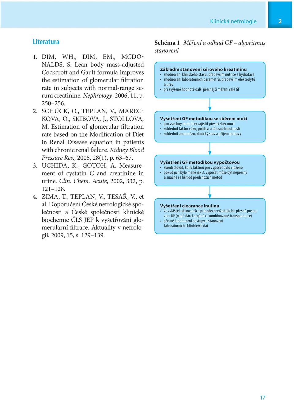 , TEPLAN, V., MAREC- KOVA, O., SKIBOVA, J., STOLLOVÁ, M. Estimation of glomerular filtration rate based on the Modification of Diet in Renal Disease equation in patients with chronic renal failure.