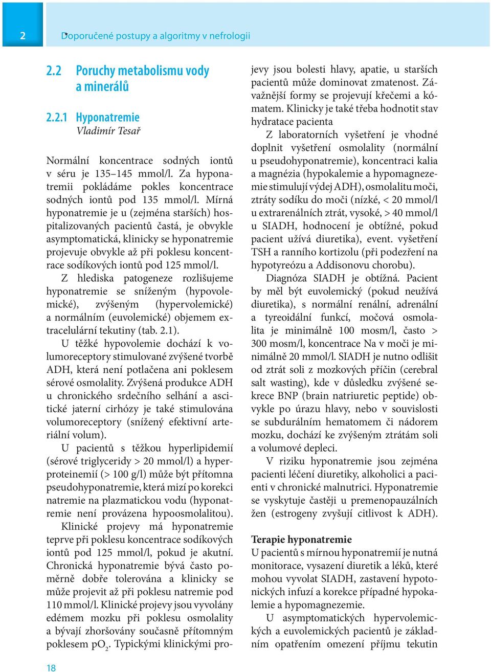 Mírná hyponatremie je u (zejména starších) hospitalizovaných pacientů častá, je obvykle asymptomatická, klinicky se hyponatremie projevuje obvykle až při poklesu koncentrace sodíkových iontů pod 125