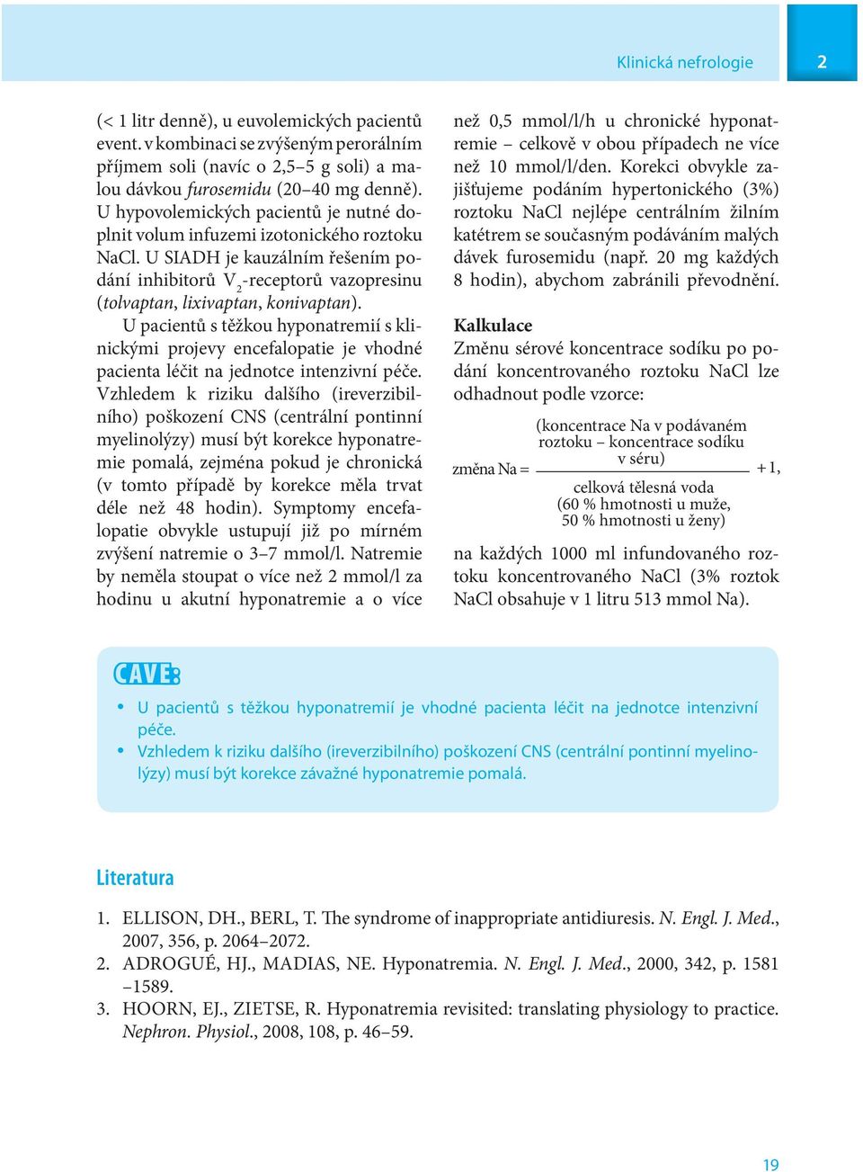 U pacientů s těžkou hyponatremií s klinickými projevy encefalopatie je vhodné pacienta léčit na jednotce intenzivní péče.