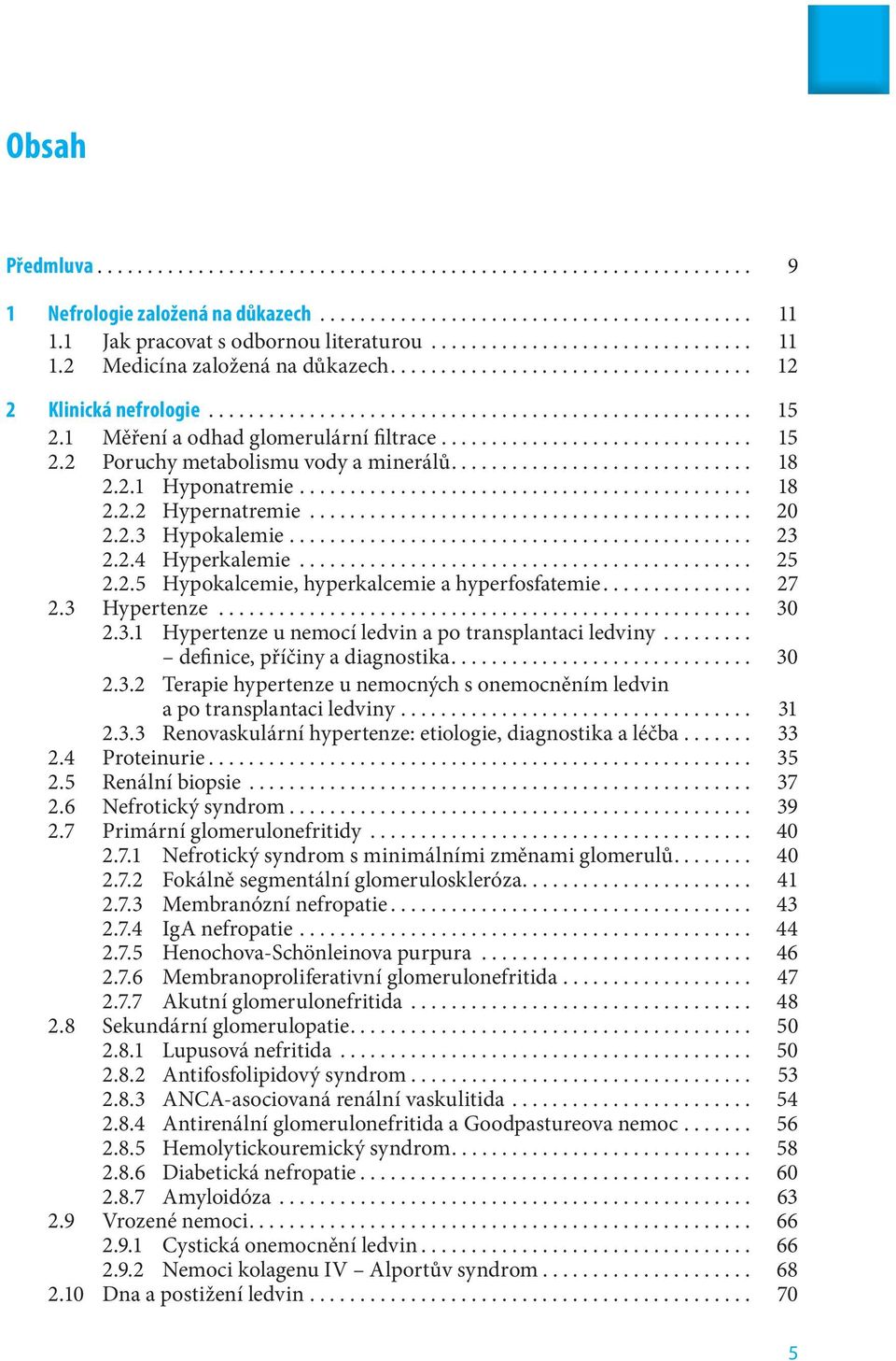 1 Měření a odhad glomerulární filtrace............................... 15 2.2 Poruchy metabolismu vody a minerálů.............................. 18 2.2.1 Hyponatremie............................................. 18 2.2.2 Hypernatremie.