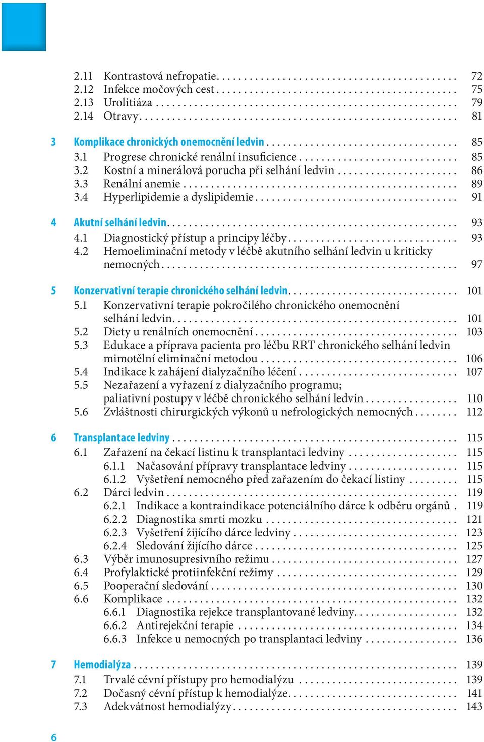 ............................ 85 3.2 Kostní a minerálová porucha při selhání ledvin...................... 86 3.3 Renální anemie.................................................. 89 3.